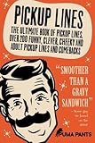 Pickup Lines: The Ultimate Book of Pickup Lines. Over 200 Funny, Clever, Cheeky and Adult Pickup Lines and Comebacks (Humor of the Funny Kind, Band 1)