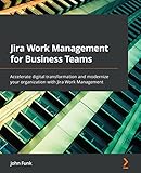 Jira Work Management for Business Teams: Accelerate digital transformation and modernize your organization with Jira Work Management (English Edition)