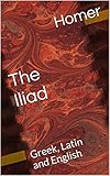 The Iliad: Greek, Latin and English (English Edition)