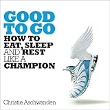 Good to Go: How to Eat, Sleep and Rest Like a Champ
