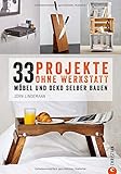 DIY Wohnung: 33 Projekte, die Sie ohne Werkstatt realisieren können. Möbel und Kreatives aus Holz selber bauen. Holzprojekte auf begrenztem Raum und mit wenig Werkzeug