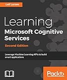 Learning Microsoft Cognitive Services - Second Edition: Leverage Machine Learning APIs to build smart applications (English Edition)