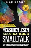 Menschen lesen Ausstrahlung Smalltalk: Körpersprache, Charisma & Rhetorik lernen, den Mensch & sich selbst besser verstehen Positive Fähigkeiten ... Bücher in 1 Buch (Psychologie Bücher, Band 2)