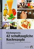 Küchenpraxis: 42 schultaugliche Kochrezepte: Hauswirtschaftliches Grundwissen, Warenkunde und Zubereitung (5. bis 9. Klasse)