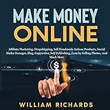 Make Money Online: Affiliate Marketing, Dropshipping, Sell Handmade Artisan Products, Social Media Manager, Blog, Copywriter, Self Publishing, Earn by Selling Photos, and Much M