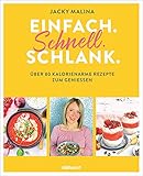 Einfach. Schnell. Schlank.: Über 80 kalorienarme Rezepte zum Genießen - Auch für Fans von Weight Watchers® geeig