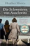 Die Schwestern von Auschwitz: Roman nach einer wahren G