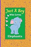 Just A Boy Who Loves Elephants: Cute Notebook Journal For Elephant Lovers Boy. A perfect Handy Elephant Blank Lined Notebook Journal Gift For Boys, ... Birthday, Back To school, Christmas etc. V.15