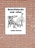 Behelfsherd und -ofen selber bauen - Ofenbau mit einfachsten Mitteln: Selbstbau und Bauanleitung für einfache Öfen aus Trü