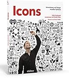 Icons. Entwicklung und Design visueller Symbole. Case Studies zum Logo Entwerfen, Symbole zeichnen und Piktogramme erstellen. Von der Idee bis zum fertigen I