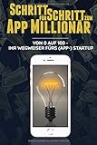Schritt für Schritt zum App Millionär: Von 0 auf 100 - Ihr Wegweiser fürs (App-)StartUp