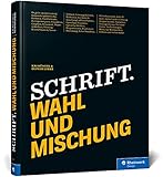 Schrift. Wahl und Mischung: Das Handbuch für den sicheren Umgang mit Typografie. Mit vielen praktischen Beisp