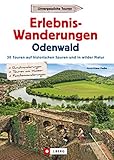 Erlebnis-Wanderungen Odenwald: 25 Touren am Wasser, in wilder Natur und auf den Spuren der Römer und Nibelung
