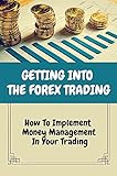 Getting Into The Forex Trading: How To Implement Money Management In Your Trading: Kelly Criterion Formula (English Edition)