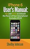 iPhone 6 User's Manual: Tips & Tricks to Unleash the Power of Your Smartphone! (includes iOS 8) (English Edition)