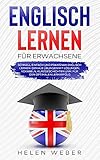 Englisch lernen für Erwachsene: Schnell, einfach und praxisnah Englisch lernen Geniale Übungen mit Lösungen, Vokabeln, Kurzgeschichten uvm. für den optimalen Lernerfolg