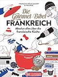 Die Gourmet-Bibel Frankreich: Das monumentale Standardwerk zur französischen Küche. Mit 375 Rezepten auf 400 Seiten und 1000 Bildern ein ... Absolut alles über die französische Kü
