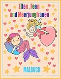 Elfen, Feen und Meerjungfrauen Malbuch: Zauberhafte Motive (magische Elfen, Feen, Meerjungfrauen) zum Ausmalen für Kinder und Erwachsene. Kreative ... Fantasy Elfe, Meerjungfrau und Fee M