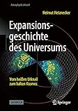 Expansionsgeschichte des Universums: Vom heißen Urknall zum kalten Kosmos (Astrophysik aktuell)