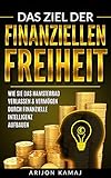 Das Ziel der finanziellen Freiheit - Erfolgreich durch Fokus: über finanzielle Intelligenz & M