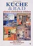 Küche & Bad: Planen, Einrichten, Erleben: Tips und Ideen, Materialien und Beisp