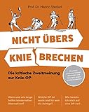 Nicht übers Knie brechen: Die kritische Zweitmeinung zur Knie-OP - Praxisteil mit konservativen Methoden und Übungen gegen Kniebeschwerden - Welche OP ist wann & für wen die richtige?