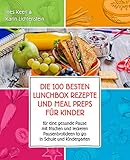 Die 100 besten Lunchbox Rezepte und Meal Preps für Kinder für eine gesunde Pause mit frischen und leckeren Pausenbrotideen to go in Schule und Kindergarten: Best of Pausenbrot R