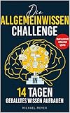 Die Allgemeinwissen Challenge In 14 Tagen geballtes Wissen aufbauen inkl. Online Quiz: Wie du in 14 Tagen geballtes Wissen aufbaust, ohne mühelosem Auswendig