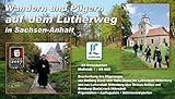 Wandern und Pilgern auf dem Lutherweg in Sachsen-Anhalt: Beschreibung des Lutherweges von Stolberg bis Lutherstadt Wittenberg und von Lutherstadt ... Ausflugsziele, Sehenswürdigk