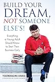 Build Your Dream, Not Someone Else's!: Everything a Young Adult Should Know to Start Their Business Early (English Edition)