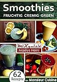 Smoothies - fruchtig, cremig, green: Rezepte für die Küchenmaschine Monsieur Cuisine Plus von Silvercrest (Lidl)