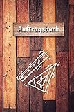 Auftragsbuch: Notizbuch zum Erfassen der Kundenaufträge I für Nebenerwerb I Auftragsarbeiten I Motiv: Holzb