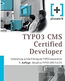 TYPO3 CMS Certified Developer: Vorbereitung auf die Prüfung der TYPO3