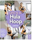 Life is a Hula Hoop!: Das große Hula Hoop Buch zum neuen Fitness-Trend mit detaillierten Anleitungen für das optimale Hula Hoop Training - Inkl. passenden Rezepten & gratis online Beratung