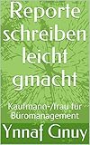 Reporte schreiben leicht gmacht: Kaufmann-/frau für Büromanagement (Band 1)