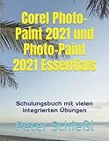 Corel Photo-Paint 2021 und Photo-Paint 2021 Essentials: Schulungsbuch mit vielen integrierten Übung