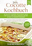 Cocotte Kochbuch – 65 Cocotte Rezepte von Fleisch, Fisch und vegetarischen Gerichten bis hin zu den leckersten Desserts: Das Le Creuset Mini Cocotte Buch mit feinen Rezepten rund um den Schmortop