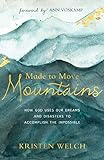 Made to Move Mountains: How God Uses Our Dreams and Disasters to Accomplish the Impossib