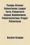 Pumpe: Bremer Pulvertrme, Langer Turm, Pulverturm Lingen, Buddenturm, Pulvertrmchen, Prag