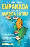 La pequeña empanada viaja por América Latina: Eine Reise in einfacher spanischer Sprache für Kinder und Erwachsene, um das Essen in Lateinamerika kennenzulernen – zweisprachig Spanisch/D