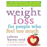 Weight Loss for People Who Feel Too Much: A 4-Step, 8-Week Plan to Finally Lose the Weight, Manage Emotional Eating, and Find Your Fabulous S