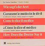 Wie sagt's der Arzt auf Deutsch, Französisch, Italienisch, Spanisch und Englisch?: Wörterbuch: Dictionary of Basic Medical Terms in German, French, Italian, Spanish and Eng