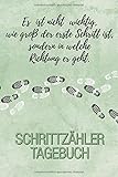 Es ist nicht wichtig, wie groß der erste Schritt ist, sondern in welche Richtung er geht.: Schrittzähler Tagebuch. Deine Schritte im Überblick. Zur Motivation, S