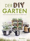 Der DIY Garten - Kreative Gartenprojekte und Deko-Ideen zum Selb