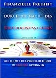 FINANZIELLE FREIHEIT DURCH DIE MACHT DES UNTERBEWUSSTSEINS. WIE SIE MIT DER PENDELMETHODE IM LOTTO GEWINNEN