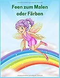 Feen zum Malen oder Färben: 80 Bilder zum Ausmalen für Mädchen, Kinder, Jungen und Anfänger Erwachsene. Das Große Ausmalbuch mit Feen,Grundlegende ... und feine Markierungen geeignet (Band 8)