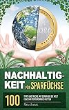 Nachhaltigkeit für Sparfüchse: 100 Tipps und Tricks, mit denen Sie die Welt (und Ihr Portemonnaie)