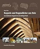 Kuppeln und Bogendächer aus Holz.: Von Arabischen Kuppeln bis zum Zollinger-D