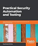 Practical Security Automation and Testing: Tools and techniques for automated security scanning and testing in DevSecOp