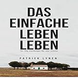 Das einfache Leben leben: Den Alltag entschleunigen, das Leben entdeck